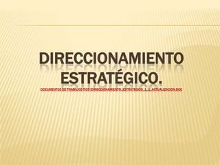  DIRECCIONAMIENTO ESTRATÉGICO.documentos de trabajos TICs\Direccionamiento_estrategico_1_1_Actualizacion.doc