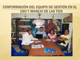 CONFORMACIÓN DEL EQUIPO DE GESTIÓN EN EL USO Y MANEJO DE LAS TICS