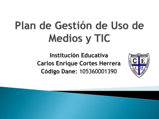 Institución Educativa
Carlos Enrique Cortes Herrera
 Código Dane: 105360001390
 