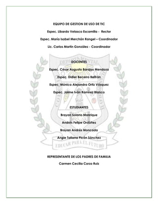 EQUIPO DE GESTION DE USO DE TIC

    Espec. Libardo Velasco Escamilla - Rector

Espec. María Isabel Merchán Rangel – Coord...