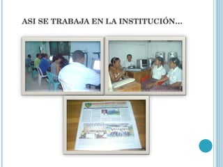 ASI SE TRABAJA EN LA INSTITUCIÓN… 