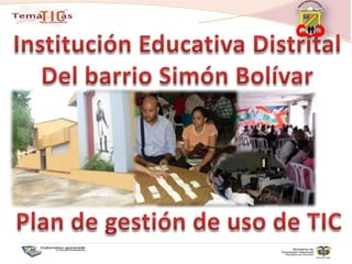 Institución Educativa Distrital Del barrio Simón Bolívar Plan de gestión de uso de TIC 