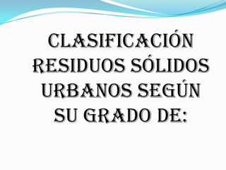 CARACTERISTICAS DE LOS RESIDUOS SÓLIDOSVOLUMENCOMPONENTES PRINCIPALESPESO ESPECIFICOHUMEDADCOMPOSICION FISICA