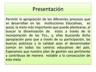 Presentación
Permitir la apropiación de los diferentes procesos que
se desarrollan en las Instituciones Educativas, es
qui...