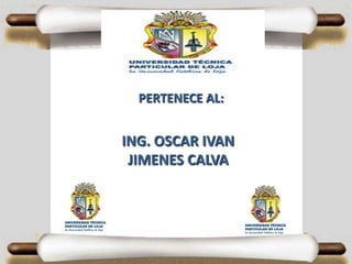 PERTENECE AL:


ING. OSCAR IVAN
 JIMENES CALVA
 