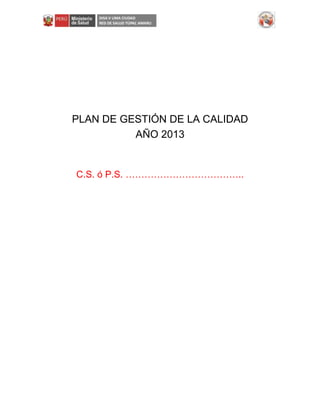 PLAN DE GESTIÓN DE LA CALIDAD
AÑO 2013
C.S. ó P.S. ………………………………..
 