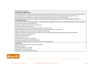  
Plan	
  de	
  gestion	
  del	
  cambio	
  	
  	
  	
  	
  	
  	
  	
  	
  	
  	
  	
  	
  	
  	
  	
  	
  	
  	
  	
  	
  	
  	
  	
  	
  	
  	
  	
  	
  	
  	
  	
  	
  	
  https://competenciasdirectivas.wordpress.com	
   55	
  
	
  
	
  
Comunicación	
  corporativa	
  
ESTRATEGIAS	
  CORPORATIVAS	
  
Se	
  recomienda	
  seguir	
  una	
  estrategia	
  basada	
  en	
  un	
  sistema	
  global	
  de	
  diferenciación	
  y	
  asociación	
  con	
  otras	
  empresas	
  que	
  den	
  valor	
  a	
  Divisa.	
  
Una	
  estrategia	
  de	
  marca	
  basada	
  en	
  los	
  diferentes	
  productos	
  estrella	
  que	
  Divisa	
  comercializa,	
  apoyado	
  por	
  segundas	
  marcas.	
  
El	
  objetivo	
  principal	
  es	
  adaptarse	
  a	
  los	
  nuevos	
  mercados	
  adecuando	
  los	
  recursos	
  y	
  los	
  medios	
  disponibles.	
  	
  
Diseñando	
  planes	
  de	
  actuación	
  encaminados	
  a	
  un	
  público	
  objetivo	
  y	
  segmentado	
  a	
  partir	
  de	
  un	
  completo	
  estudio	
  del	
  mercado.	
  
Comunicación	
  externa	
  
La	
  estrategia	
  de	
  marketing	
  irá	
  encaminada	
  a	
  su	
  redirecionamiento	
  e	
  impulso	
  de	
  nuevas	
  vías	
  y	
  canales	
  de	
  promoción;	
  así	
  como	
  la	
  búsqueda	
  
de	
  nuevos	
  mercados	
  y	
  clientes	
  potenciales.	
  	
  
Mantener	
  y	
  mejorar	
  las	
  relaciones	
  con	
  los	
  existentes.	
  	
  
Marketing	
  de	
  fidelización	
  o	
  retención.	
  
Posicionamiento	
  y	
  desarrollo	
  de	
  campañas	
  de	
  publicidad	
  y	
  comunicación	
  
Definir	
  Marketing	
  mix	
  a	
  partir	
  del	
  análisis	
  del	
  producto,	
  el	
  precio	
  la	
  distribución	
  y	
  la	
  promoción.	
  	
  
Mejora	
  y	
  adaptación	
  a	
  los	
  nuevos	
  sistemas	
  productivos	
  del	
  mercado	
  
Liberalizar	
  software	
  que	
  desarrolla	
  Divisa	
  y	
  cobrar	
  por	
  determinadas	
  funcionalidades	
  que	
  aporten	
  valor	
  añadido	
  al	
  producto.	
  
Proporcionar	
  mejoras	
  al	
  producto	
  final	
  
Personalización	
  del	
  producto.	
  
Mejora	
  de	
  promociones.	
  
Desarrollo	
  de	
  una	
  campaña	
  de	
  publicidad.	
  
Desarrollo	
  de	
  campaña	
  de	
  comunicación	
  efectiva.	
  
Desarrollar	
  estrategias	
  360º	
  que	
  pueda	
  llegar	
  a	
  todos	
  los	
  públicos	
  objetivos.	
  
Herramientas	
  
Análisis	
  del	
  entorno:	
  análisis	
  del	
  macro	
  y	
  microentorno	
  
Análisis	
  de	
  mercado	
  
Análisis	
  del	
  público	
  real	
  y	
  objetivo	
  
Delimitación	
  de	
  mercados	
  reales	
  
Análisis	
  de	
  la	
  competencia	
  y	
  Benchmarking	
  
 