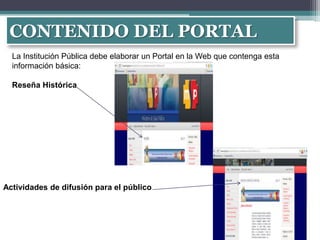 CONTENIDO DEL PORTAL
  La Institución Pública debe elaborar un Portal en la Web que contenga esta
  información básica:

  Reseña Histórica




Actividades de difusión para el público
 