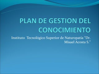 Instituto Tecnológico Superior de Naturopatía “Dr.
                                  Misael Acosta S.”
 