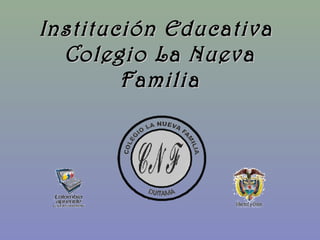 Institución Educativa
  Colegio La Nueva
        Familia
 