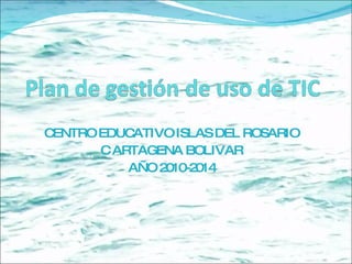 CENTRO EDUCATIVO ISLAS DEL ROSARIO C ARTAGENA BOLIVAR AÑO 2010-2014 