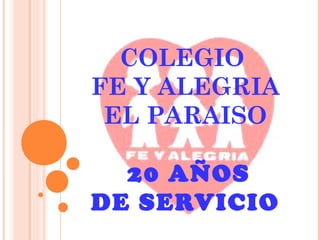 COLEGIO
FE Y ALEGRIA
 EL PARAISO

  20 AÑOS
DE SERVICIO
 