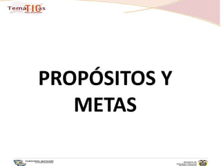 PROPÓSITOS Y METAS