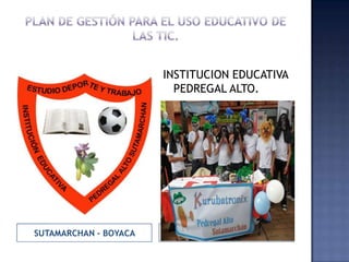 INSTITUCION EDUCATIVA
PEDREGAL ALTO.

SUTAMARCHAN - BOYACA

 