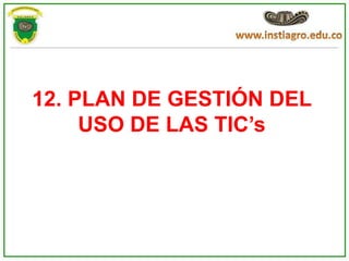 12. PLAN DE GESTIÓN DEL
     USO DE LAS TIC’s
 