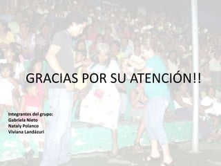 GRACIAS POR SU ATENCIÓN!!

Integrantes del grupo:
Gabriela Nieto
Nataly Polanco
Viviana Landázuri
 