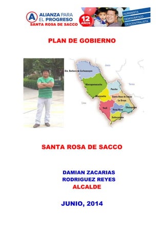 SANTA ROSA DE SACCO 
PLAN DE GOBIERNO 
SANTA ROSA DE SACCO 
DAMIAN ZACARIAS 
RODRIGUEZ REYES 
ALCALDE 
JUNIO, 2014 
 