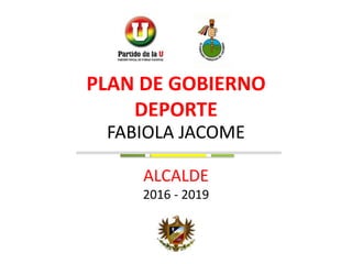 FABIOLA JACOME
ALCALDE
2016 - 2019
PLAN DE GOBIERNO
DEPORTE
 