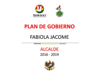 FABIOLA JACOME
ALCALDE
2016 - 2019
PLAN DE GOBIERNO
 