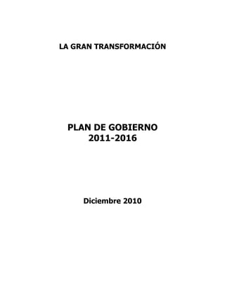 LA GRAN TRANSFORMACIÓN




 PLAN DE GOBIERNO
     2011-2016




    Diciembre 2010
 