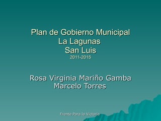 Plan de Gobierno Municipal La Lagunas  San Luis 2011-2015 Rosa Virginia Mariño Gamba Marcelo Torres   Frente Para la Victoria  