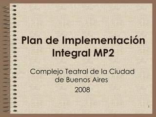 Plan de Implementación Integral MP2 Complejo Teatral de la Ciudad de Buenos Aires  2008 