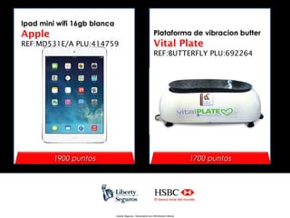 Ipad mini wifi 16gb blanca

Apple

Plataforma de vibracion butter

REF:MD531E/A PLU:414759

Vital Plate
REF:BUTTERFLY PLU:692264

1900 puntos

1700 puntos

Liberty Seguros - Documento con información Interna

 
