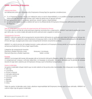 GANA - Seminarios de Negocios


Habitaciones Extra.
Las habitaciones extra son otorgadas a los Empresarios Amway bajo las siguientes consideraciones:

•   Si un Empresario Amway solicita una habitación extra se verá la disponibilidad y si es posible se otorgará quedando bajo la
    responsabilidad del Empresario Amway cubrir todos los gastos que se generen de esto.
•   Las habitaciones extra no se pueden garantizar, estarán sujetas a disponibilidad.
•   La solicitud de habitación extra se deberá de hacer en la afiliada donde el Empresario Amway está calificando para el Seminario
    de Negocios.


Sala de Juntas extra para reuniones de organizaciones de Empresarios Amway.
Si un Líder solicita una Sala de Juntas extra para organizar reuniones de su organización, AMWAY hará todo lo posible por conse-
guir dicha sala. Los costos totales derivados de dicha solicitud serán cargados al solicitante.

Transportación Terrestre.
AMWAY cubrirá los gastos de la transportación terrestre dentro del evento en autobuses para todos los Empresarios Amway (ae-
ropuerto – hotel – aeropuerto) y para Empresarios Amway que estén a más de 200 km. de distancia del aeropuerto de salida para
el inicio del viaje, se pagará para estos casos transportación terrestre únicamente (autobús).

AMWAY no cubrirá servicios de traslado terrestre o aéreo adicional si el Empresario Amway pierde su transportación por no pre-
sentarse puntualmente a la hora y lugar especificados.

Categorías de transportación terrestre:
Diamante y Niveles Inferiores a éste              Autocares / microbuses
Diamante Ejecutivo y Niveles Superiores                   Sedán o similar

Equipaje.
AMWAY se encargará del manejo del equipaje sólo en la duración del evento (llegada y salida). Sin embargo no cubrirá los gastos
ni compensará por compras o artículos adquiridos si el equipaje es extraviado. Los gastos derivados por la pérdida de equipaje
durante el viaje serán cubiertos por el Empresario Amway o por la Aerolínea transportadora.

Gastos incidentales.
Los gastos incidentales incluyen todo lo que no esté cubierto en los puntos antes mencionados. Esto incluye pero no está limitado a:
• Mini bar
• Lavandería
• Acceso a Internet
• Llamadas telefónicas
• Servicio a cuartos
• Gimnasio
• Bebidas
• Películas
• Otros

Todos los gastos incidentales serán total y absoluta responsabilidad del Empresario Amway que lo haya solicitado. AMWAY no
cubrirá ningún tipo de gastos incidentales.




52 / Incentivos para el Crecimiento 2010 – 2011
 