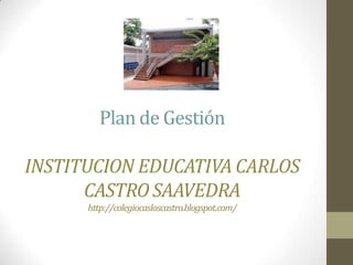 Plan de Gestión

INSTITUCION EDUCATIVA CARLOS
      CASTRO SAAVEDRA
      http://colegiocasloscastro.blogspot.com/
 