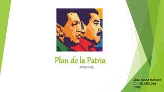 Plan de la Patria
2019-2025
José David Mendez
C.I: 30.600.066
CP06
 