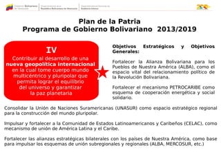 Plan de la Patria
Programa de Gobierno Bolivariano 2013/2019
Objetivos Estratégicos y Objetivos
Generales:
Fortalecer la A...