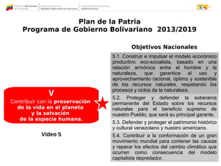 Plan de la Patria
Programa de Gobierno Bolivariano 2013/2019
V
Contribuir con la preservación
de la vida en el planeta
y l...