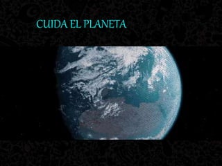 CUIDA EL PLANETA
 
