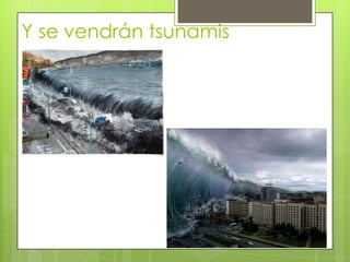 Y se vendrán tsunamis

 