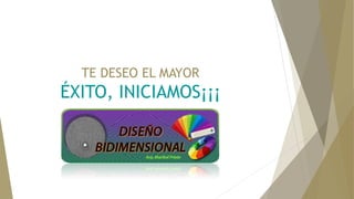 TE DESEO EL MAYOR
ÉXITO, INICIAMOS¡¡¡
 