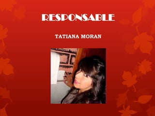 RESPONSABLE
TATIANA MORAN
 