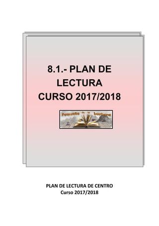 8.1.- PLAN DE
LECTURA
CURSO 2017/2018
PLAN DE LECTURA DE CENTRO
Curso 2017/2018
 