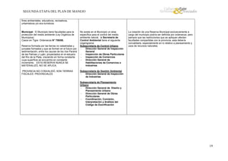 SEGUNDA ETAPA DEL PLAN DE MANEJO
fines ambientales, educativos, recreativos,
urbanísticos y/o eco-turísticos.

Municipal: El Municipio tiene facultades para la
protección del medio ambiente (Ley Orgánica de
Municipios)
Casos en Tigre: Ordenanza N° 758/88.
Reserva formada por las tierras no catastradas y
juncales formados y que se formen en el futuro por
sedimentación, entre los cauces de los ríos Paraná
de las Palmas y Luján, proyectados en el estuario
del Río de la Plata, creciendo en forma constante
cuya superficie se encuentra en constante
incremento. ESTA RESERVA NUNCA SE
MATERIALIZÓ, NO SE APLICA.
PROVINCIA NO CONVALIDÓ, SON TIERRAS
FISCALES PROVINCIALES

No existe en el Municipio un área
específica para el control del medio
ambiente natural, la Secretaria de
Control Ambiental tiene el siguiente
organigrama:
Subsecretaría de Control Urbano
Dirección General de Inspección
General
Inspección de Obras Particulares
Inspección de Comercios
Dirección General de
Habilitaciones de Comercios e
Industrias
Subsecretaría de Gestión Ambiental
Dirección General de Inspección
de Industrias

La creación de una Reserva Municipal exclusivamente a
cargo del municipio podría ser definida por ordenanza, pero
siempre que las restricciones que se apliquen afecten
facultades compartidas con la provincia, esta debería
convalidarla, especialmente en lo relativo a planeamiento y
usos de recursos naturales.

Subsecretaría de Planeamiento
Urbano
Dirección General de Diseño y
Planeamiento Urbano
Dirección General de Obras
Particulares
Coordinación, Comisión,
Interpretación y Análisis del
Código de Zoonificación

19

 