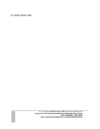 d i s e ñ o + c o n s t r u c c i ó n + c o n s u l t o r i a
Carrera 7 No. 10-01 Centro Comercial Espicentro Oficina 202, Espinal, Tolima
Móvil: 3006586871 - 300 7356368
Email : ing.jaimecardozo@gmail.com / joseisuarez26@hotmail.com
T.P 252021-90307 CND
 