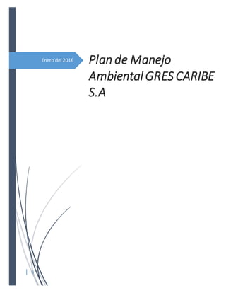 0
Enero del 2016 Plan de Manejo
Ambiental GRES CARIBE
S.A
 