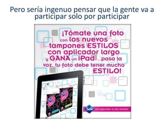 Pero sería ingenuo pensar que la gente va a
participar solo por participar
 