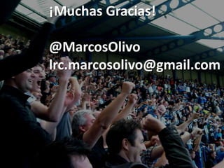 ¡Muchas Gracias!
@MarcosOlivo
lrc.marcosolivo@gmail.com
 