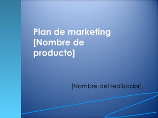 Plan de marketing [Nombre de producto]  [Nombre del realizador] 
