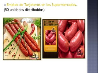  Empleo de Tarjeteros en los Supermercados.
(50 unidades distribuidos)
Es sabor…
Es tradición…
Es sabor…
Es tradición…
 