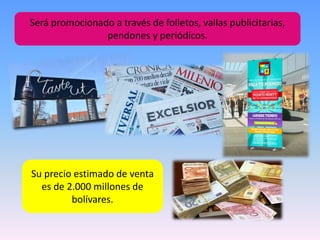 Será promocionado a través de folletos, vallas publicitarias,
pendones y periódicos.
Su precio estimado de venta
es de 2.000 millones de
bolívares.
 