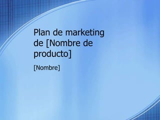 Plan de marketing
de [Nombre de
producto]
[Nombre]
 