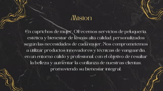 Mision
En caprichos de mujer, Ofrecemos servicios de peluquería,
estética y bienestar de la más alta calidad, personalizados
según las necesidades de cada mujer. Nos comprometemos
a utilizar productos innovadores y técnicas de vanguardia,
en un entorno cálido y profesional, con el objetivo de resaltar
la belleza y aumentar la confianza de nuestras clientas,
promoviendo su bienestar integral.
 