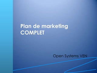 Plan de marketing
COMPLET



           Open Systems VEN
 