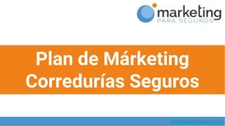Plan de Márketing
Corredurías Seguros
marketingparaseguros.com
 