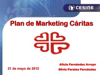 Plan de Marketing Cáritas




                     Alicia Fernández Arroyo
21 de mayo de 2012   Silvia Perales Fernández
                                      1
 